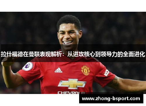 拉什福德在曼联表现解析：从进攻核心到领导力的全面进化