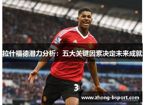 拉什福德潜力分析：五大关键因素决定未来成就
