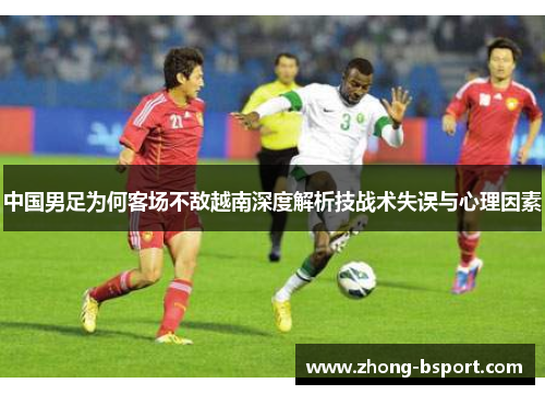 中国男足为何客场不敌越南深度解析技战术失误与心理因素