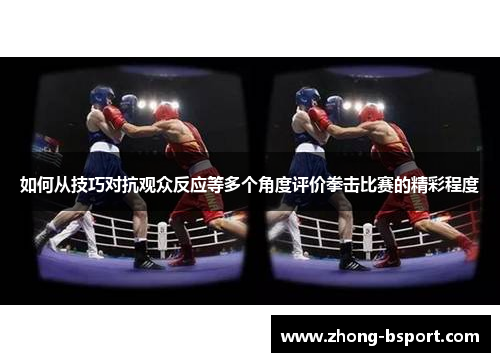 如何从技巧对抗观众反应等多个角度评价拳击比赛的精彩程度