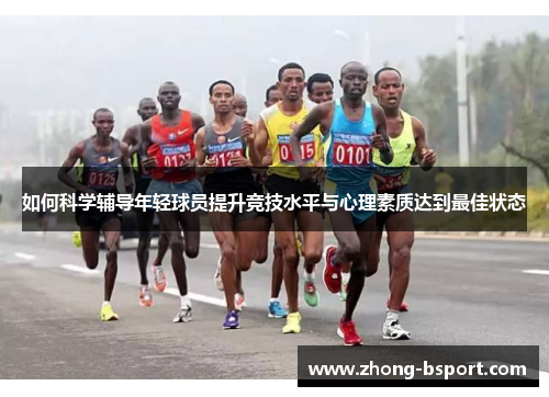 如何科学辅导年轻球员提升竞技水平与心理素质达到最佳状态