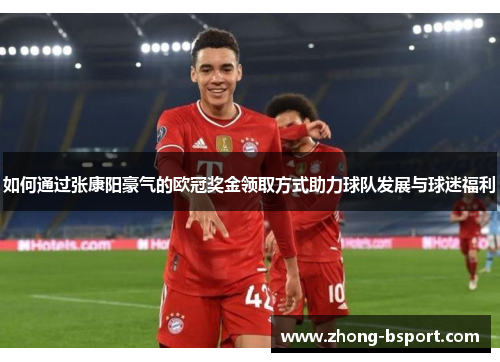 如何通过张康阳豪气的欧冠奖金领取方式助力球队发展与球迷福利