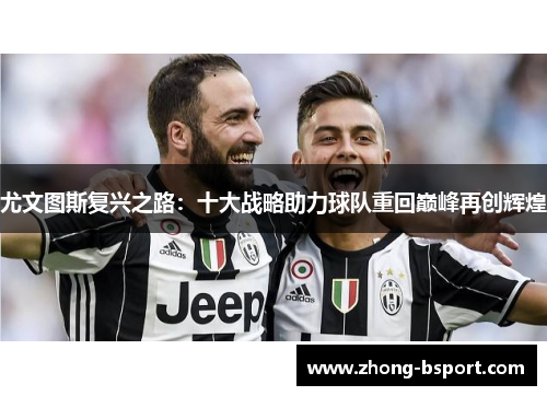 尤文图斯复兴之路：十大战略助力球队重回巅峰再创辉煌