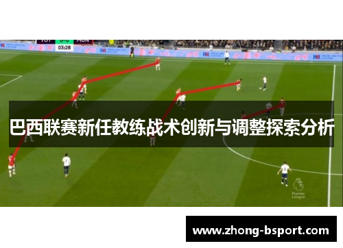巴西联赛新任教练战术创新与调整探索分析