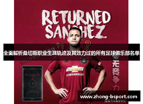 全面解析桑切斯职业生涯轨迹及其效力过的所有足球俱乐部名单