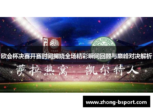 欧会杯决赛开赛时间揭晓全场精彩瞬间回顾与巅峰对决解析