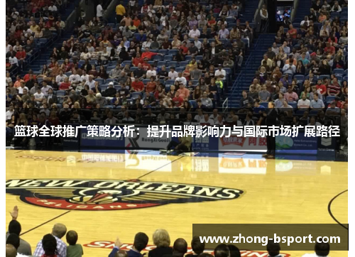 篮球全球推广策略分析：提升品牌影响力与国际市场扩展路径