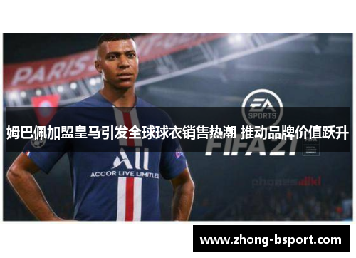 姆巴佩加盟皇马引发全球球衣销售热潮 推动品牌价值跃升