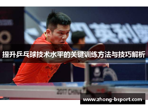 提升乒乓球技术水平的关键训练方法与技巧解析